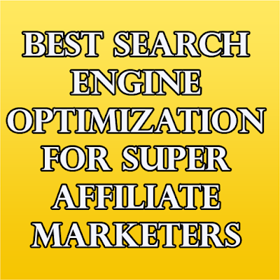 BEST Search Engine Optimization for Super Affiliate Marketers