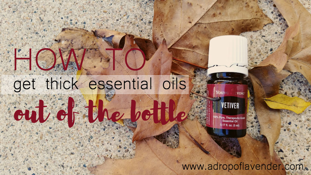 How to Get Thick Essential Oils Out of the Bottle A Drop of Lavender