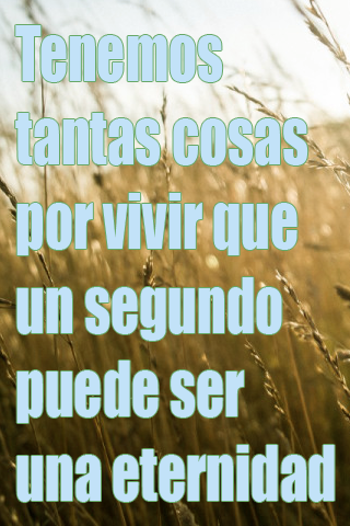Tenemos tantas cosas por vivir que un segundo puede ser una eternidad Tenemos tantas cosas por vivir que un segundo puede ser una eternidad