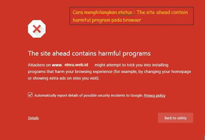 Cara Menghilangkan Peringatan "THE SITE AHAED CONTAIN HARMFUL PROGRAM" pada Blog Site dan Browser