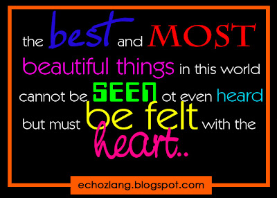 the best and most beautiful things in this world cannot be seen or even heard but must be felt with the heart.
