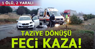 Taziye dönüşü feci kaza 1 ölü 2 yaralı