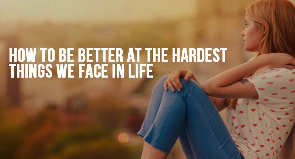 How to be Better at the Hardest Things We Face in Life