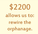 $2200 allows us to: rewire the orphanage.
