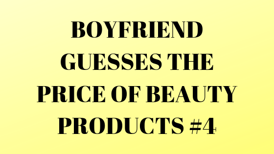 boyfriend guesses the price of beauty products justalittlebitoflauryn
