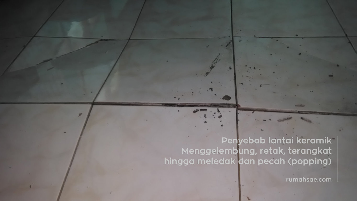 Penyebab Lantai Keramik Menggelembung, Retak, Terangkat, Meledak dan Pecah (popping)