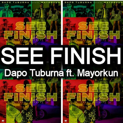Dapo Tuburna's Song: SEE FINISH featuring Mayorkun - Chorus: Shakara don end oh, no let dem see you finish.. Streaming - MP3 Download