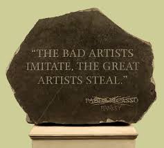 Great Artists Steal The bad artist imitate, the great artist steal.