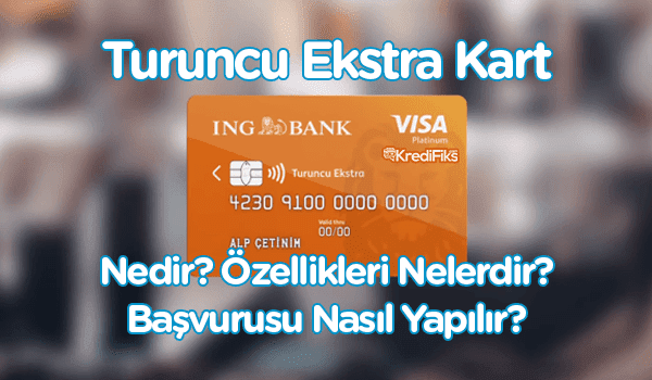 ING Bank Turuncu Ekstra Kart Nedir ING Bank Turuncu Ekstra Kart Başvurusu