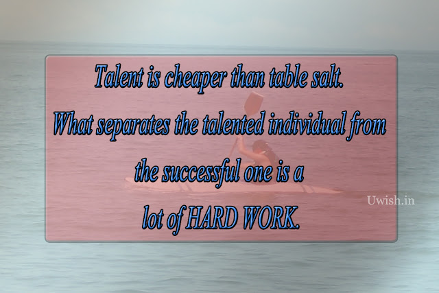 Motivational and Inspirational hardwork quotes e greetings cards and wishes Talent is cheaper than table salt. What separates the talented individual from the successful one is a lot of Hard work