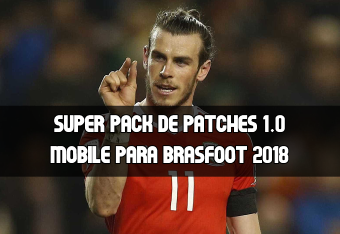 Super Pack de Patches 1.0 Mobile para Brasfoot 2018 