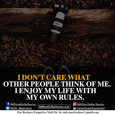 I DON'T CARE WHAT OTHER PEOPLE THINK OF ME. I ENJOY MY LIFE WITH MY OWN RULES. I DON'T CARE WHAT OTHER PEOPLE THINK OF ME. I ENJOY MY LIFE WITH MY OWN RULES.