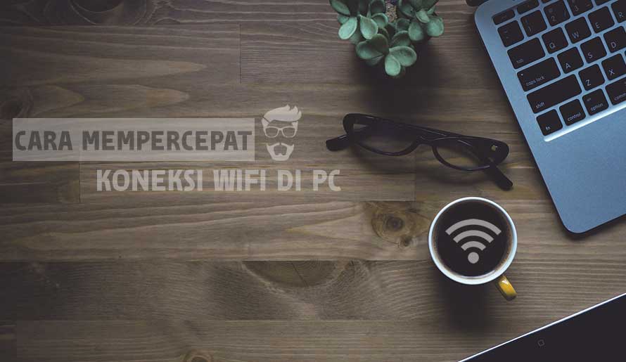 Cara Mempercepat Koneksi Internet Wifi di Komputer / Laptop Ampuh