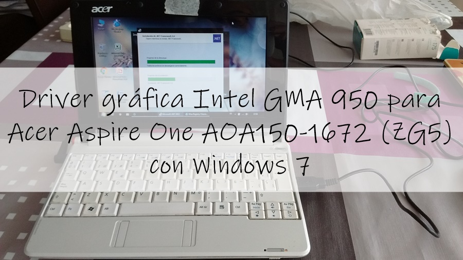 Empeorando Prosperar Saludar Driver gráfica Intel GMA 950 para Acer Aspire One AOA150-1672 (ZG5) con  Windows 7 | AccionGlobalXSoft - Tu blog de software y tutoriales de Windows  y Linux