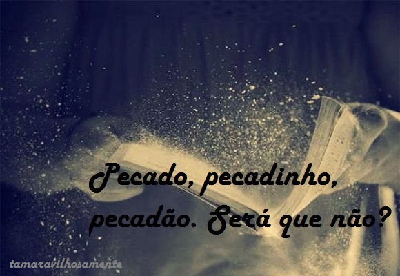 Pecado, pecadinho, pecadão. Será que não? - Tamaravilhosamente Pecado, pecadinho, pecadão. Será que não? - Tamaravilhosamente