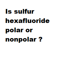 Is sulfur hexafluoride polar or nonpolar ?