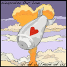 All Of Us/None Of Us: Weaponize Our Love