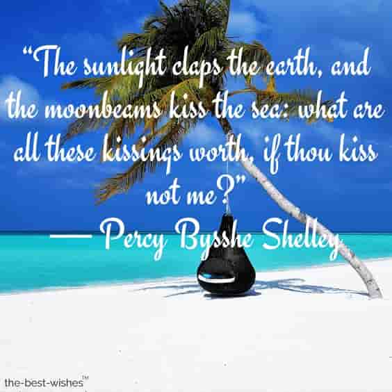 the-sunlight-claps-the-earth-and-the-moonbeams-kiss-the-sea-what-are-all-these-kissings-worth-if-thou-kiss-not-me the sunlight claps the earth and the moonbeams kiss the sea what are all these kissings worth if thou kiss not me