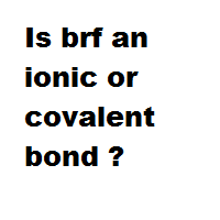 Is brf an ionic or covalent bond ? Is brf an ionic or covalent bond ?