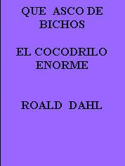 QUE ASCO DE BICHOS--EL COCODRILO ENORME--ROALD DAHL