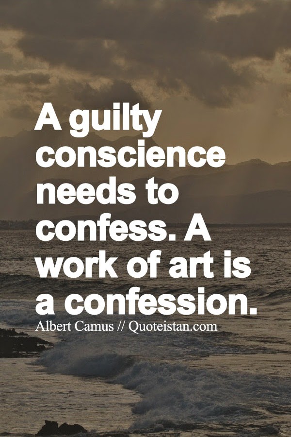 A guilty conscience needs to confess. A work of art is a confession.