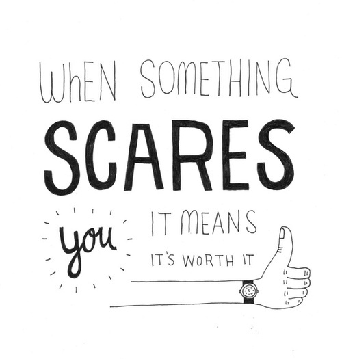 When something scares you, it means its worth it quote