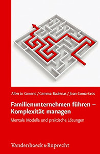Familienunternehmen führen - Komplexität managen: Neue Denkmodelle und praktische Lösungen: Mentale Modelle und praktische Lösungen