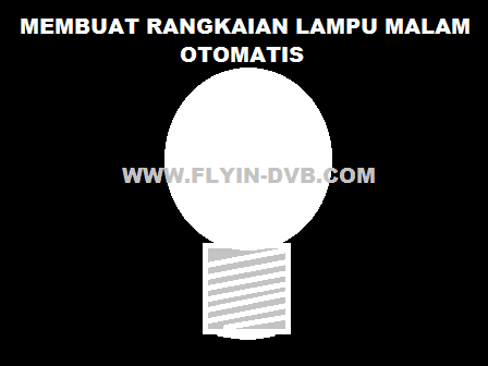 Cara Membuat Rangkaian Lampu Malam Otomatis Cara Membuat Rangkaian Lampu Malam Otomatis