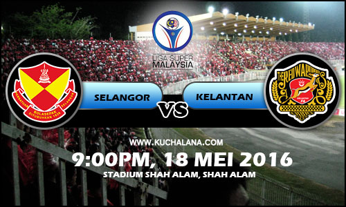 Liga Super 2016 : Selangor vs Kelantan