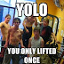 You only lifted once
