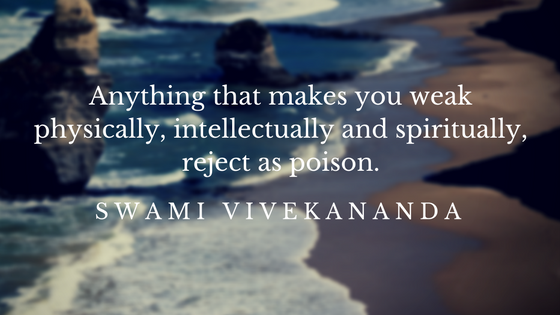 Swami Vivekananda - Anything that makes you weak physically, intellectually and spiritually, reject as poison. Swami Vivekananda
