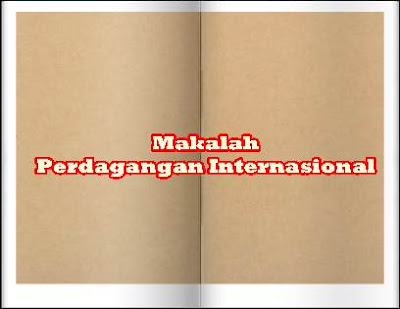 Makalah Perdagangan Internasional Makalah Perdagangan Internasional