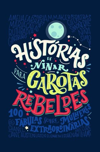 Histórias de ninar para garotas rebeldes 100 fábulas sobre mulheres extraordinárias - Elena Favilli, Francesca Cavallo