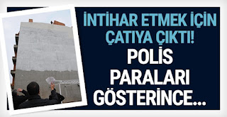 İntihar etmek için çatıya çıktı! Paraları görünce indi