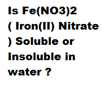 Is Fe(NO3)2 ( Iron(II) Nitrate ) Soluble or Insoluble in water ? Is Fe(NO3)2 ( Iron(II) Nitrate ) Soluble or Insoluble in water ?