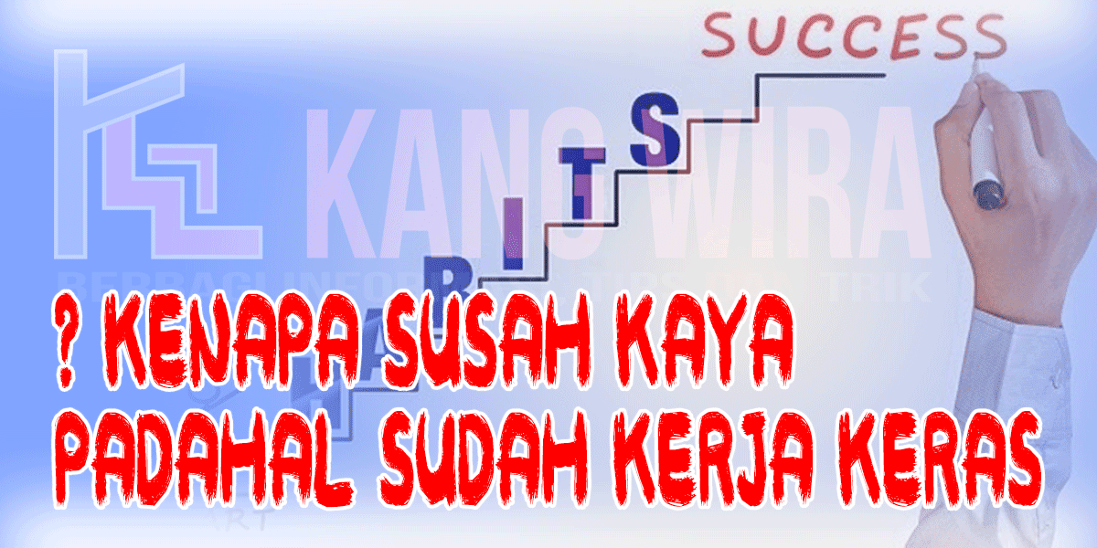 Alasan Susah Kaya Padahal Sudah Kerja Keras Alasan Susah Kaya Padahal Sudah Kerja Keras