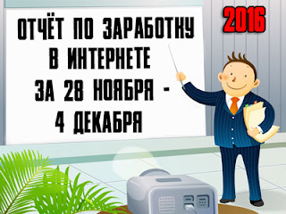 Отчёт по заработку в Интернете за 28 ноября - 4 декабря 2016 года Отчёт по заработку в Интернете за 28 ноября - 4 декабря 2016 года