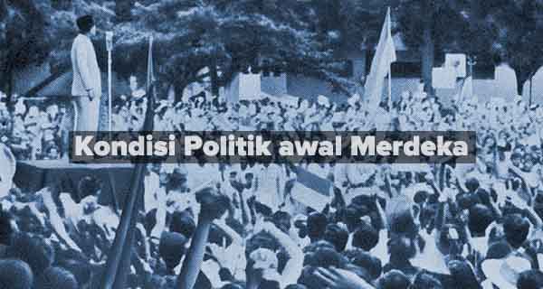 teman kali ini saya akan menjelaskan wacana Perkembangan Kehidupan Politik Pada Awal Keme Perkembangan Kehidupan Politik Pada Awal Kemerdekaan Indonesia