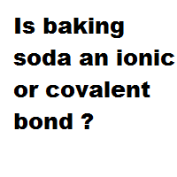 Is baking soda an ionic or covalent bond