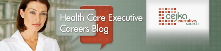 Health Care Executive Careers Blog - Cejka Executive Search