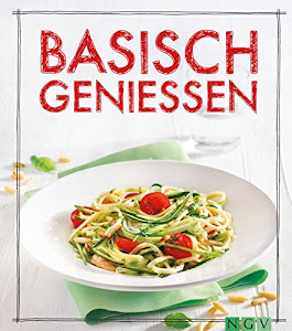 Basisch genießen: Das Säure-Basen-Kochbuch (Iss Dich gesund!)