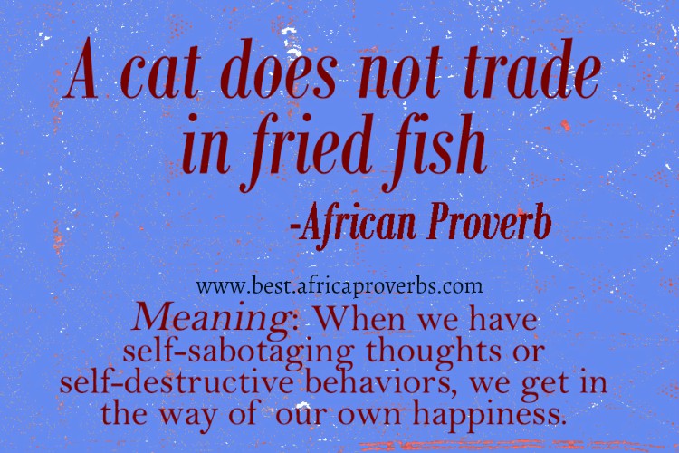 A cat does not trade in fried fish African Proverb