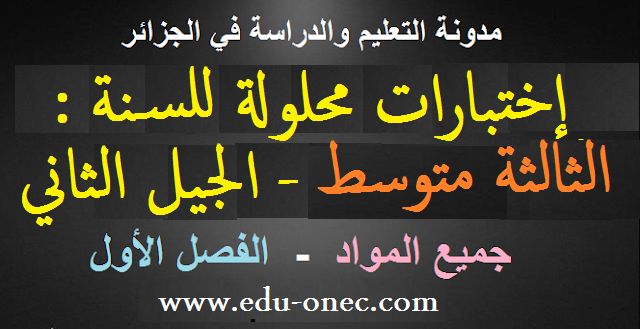 إختبارات محلولة للسنة الثالثة متوسط الجيل الثاني في جميع المواد - الفصل الاول إختبارات محلولة للسنة الثالثة متوسط الجيل الثاني في جميع المواد - الفصل الاول