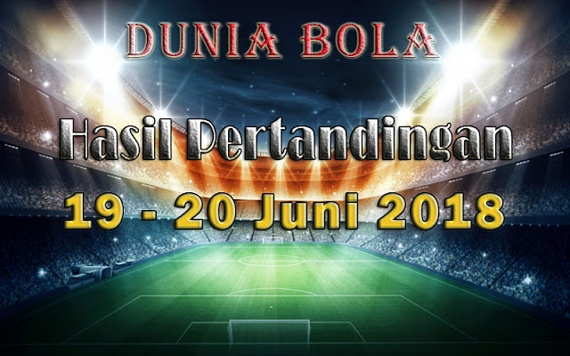 Hasil Pertandingan Sepak Bola Tanggal 19 - 20 Juni 2018 Hasil Pertandingan Sepak Bola Tanggal 19 - 20 Juni 2018