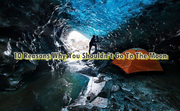 Top 10 Reasons Why You Shouldn’t Go To The Moon Top 10 Reasons Why You Shouldn’t Go To The Moon