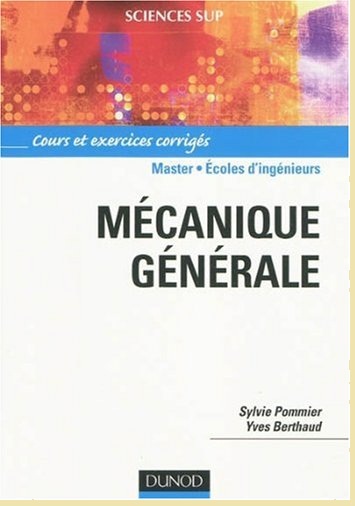 Livre : Mécanique générale, Cours et exercices corrigés - Sylvie Pommier, Yves Berthaud Livre : Mécanique générale, Cours et exercices corrigés - Sylvie Pommier, Yves Berthaud