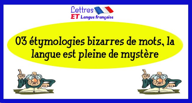 03 étymologies bizarres de mots, la langue est pleine de mystère