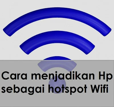 Cara menjadikan Hp sebagai hotspot Wifi