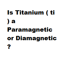 Is Titanium ( ti ) a Paramagnetic or Diamagnetic ? Is Titanium ( ti ) a Paramagnetic or Diamagnetic ?