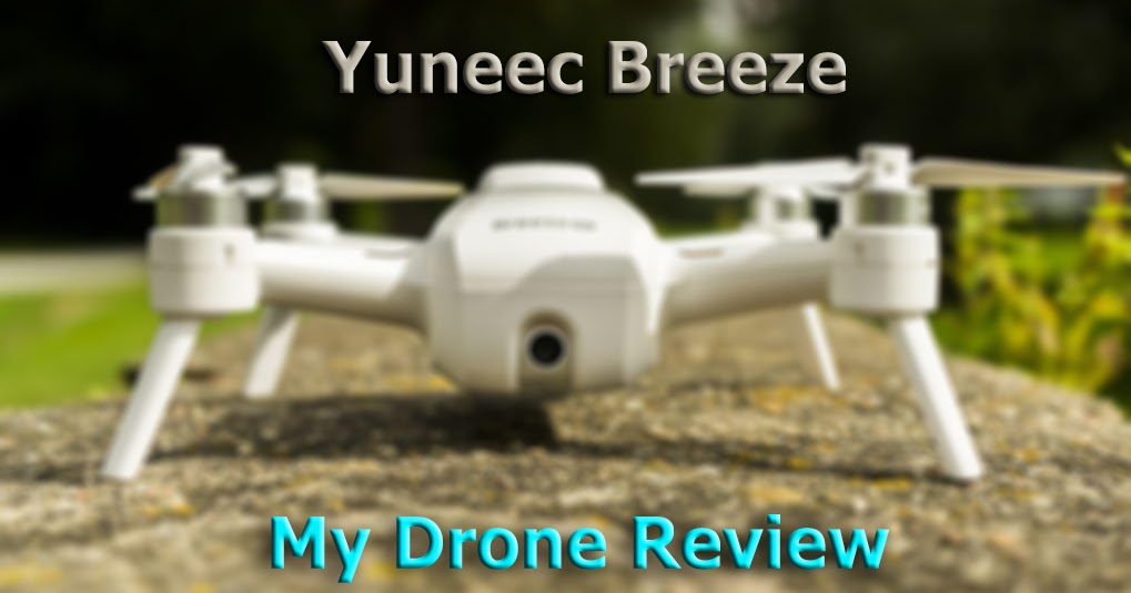 Yuneec Breeze 4K Drone Review My Drone Review